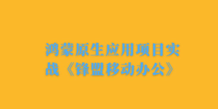 鸿蒙原生应用项目实战- 锋盟移动办公  - 带源码课件-书籍-学习资料-电子书夸克网盘资源分享