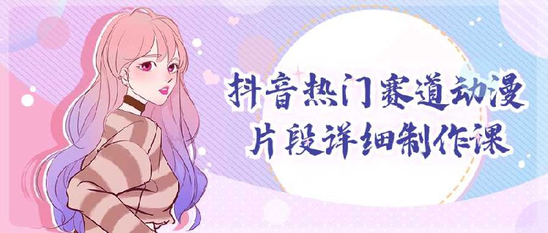 《抖音热门赛道动漫片段详细制作课 》-书籍-学习资料-电子书夸克网盘资源分享