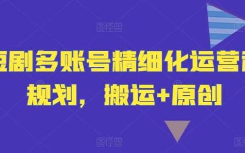 《短剧多账号精细化运营和规划，搬运+原创 》-书籍-学习资料-电子书夸克网盘资源分享