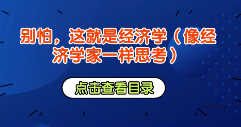《别怕,这就是经济学【完结】 》-书籍-学习资料-电子书夸克网盘资源分享
