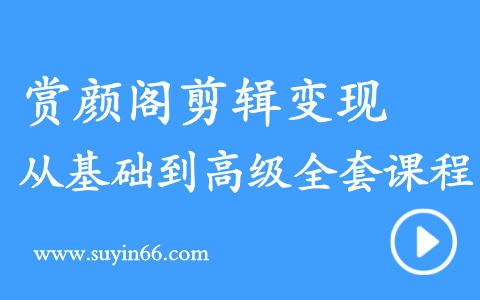 《赏颜阁·剪辑、变现全套教学 》-书籍-学习资料-电子书夸克网盘资源分享