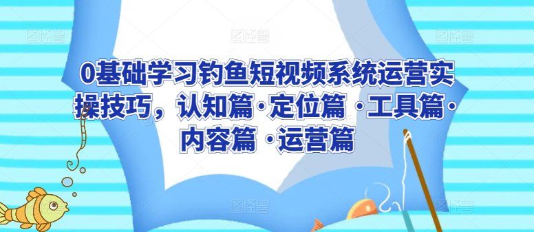0基础学习钓鱼短视频系统运营实操技巧-书籍-学习资料-电子书夸克网盘资源分享